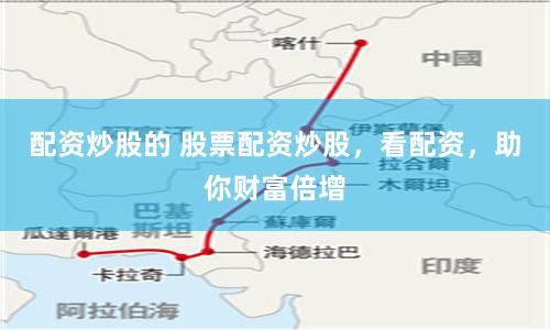 配资炒股的 股票配资炒股，看配资，助你财富倍增