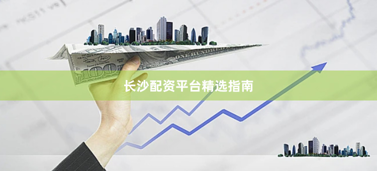 长沙配资平台精选指南