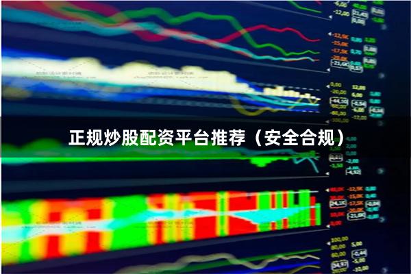 正规炒股配资平台推荐（安全合规）